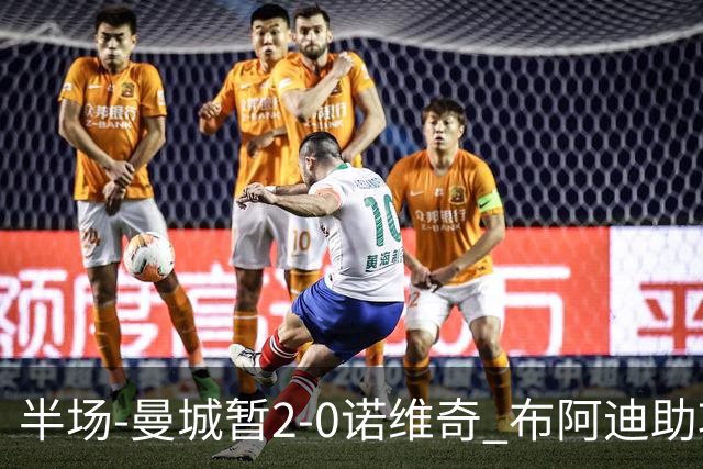 半场-曼城暂2-0诺维奇 布阿迪助攻谢尔基单刀破门 17岁桑巴破门